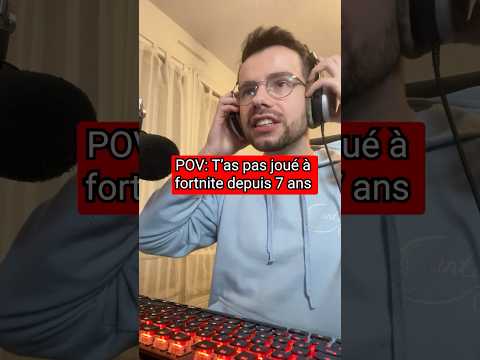 POV T'as pas joué à Fortnite Depuis 7ans