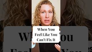 When You Feel Like You Can’t Fix It