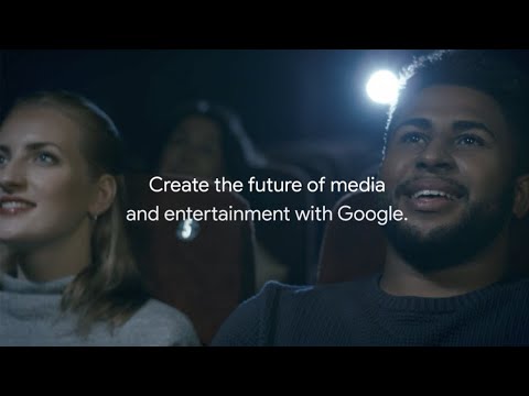 Create the future of Media &amp; Entertainment with Google