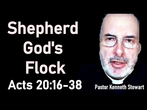 Shepherd God's Flock - Pastor Kenneth Stewart Sermon (Acts 20:16-38)
