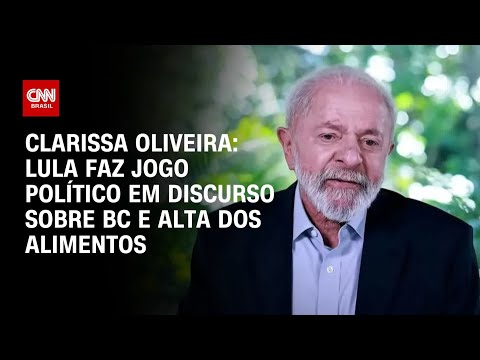 Clarissa Oliveira: Lula faz jogo político em discurso sobre BC e alta dos alimentos | BASTIDORES CNN