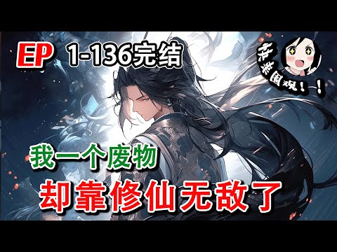 【完结】《我一个废物，却靠修仙无敌了》EP1~136 被家族赶出来，又被学校退学，最后还被带绿帽，只因我修炼不了这个世界的真气，但我能修仙啊！#小说推文 #热血 #阿星漫谈 #修仙 #逆袭