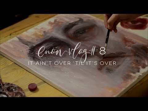 enon art vlog # 8 | It Ain't Over 'Til It's Over