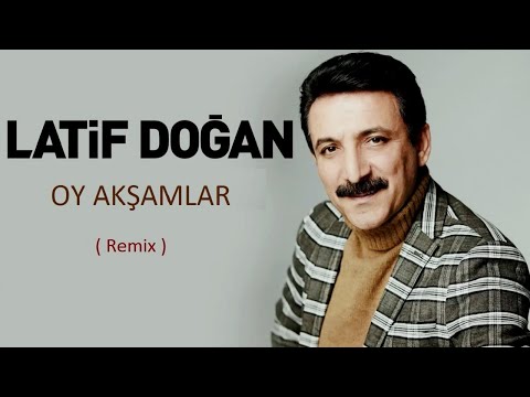 Latif Doğan - Oy Akşamlar ( Remix )