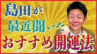島田が最近聞いたオススメの開運方法教えます!!!!『島田秀平のお開運巡り』