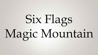 How to Pronounce ''Six Flags Magic Mountain''