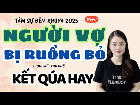 Tâm Sự Đêm Khuya: Người Vợ Bị Ruồng Bỏ - Kết Quá Hay | Truyện Ngắn Thu Huệ