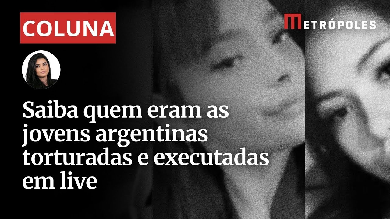 Horror em live: quem eram as argentinas assassinadas e torturadas