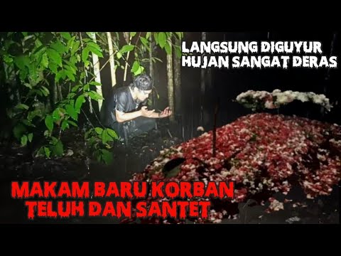 DETIK DETIK HUJAN DERAS KETIKA NETRALISIR MISTERI MAKAM BARU KORBAN TELUH DAN SANTET