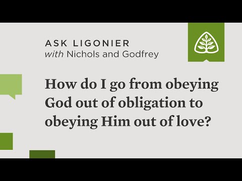 How do I go from obeying God out of obligation to obeying Him out of love?