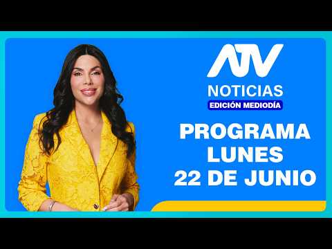ATV Noticias Edición Mediodía 💻 EN VIVO 📲 -  22 de Junio del 2026
