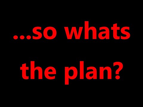 ...so whats the plan?
