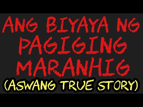 ANG BIYAYA NG PAGIGING MARANHIG (Aswang True Story)