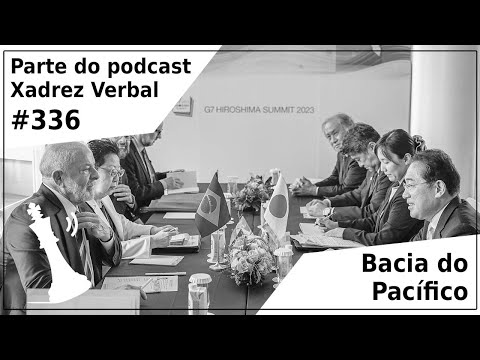 Bacia do Pacífico - Xadrez Verbal Podcast #336