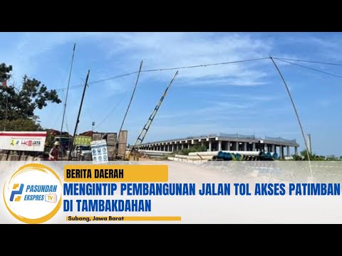 Mengintip Pembangunan Jalan Tol Akses Patimban di Tambakdahan