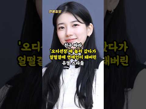 친구 따라 '오디션장'에 놀러 갔다가 얼떨결에 연예인이 돼버린 유명 스타들