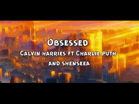 Calvin Harris - Obsessed (Lyrics) ft. Charlie Puth Shenseea