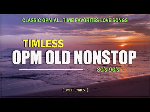 TIMELESS OPM OLD SONG 80'S 90'S (Lyrics) CLASSIC OPM ALL TIME FAVORITES LOVE SONGS