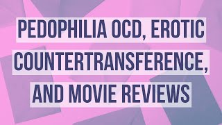 Pedophilia OCD, Erotic Countertransference, and Movie Reviews