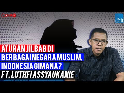 ATURAN JILBAB DI BERBAGAI NEGARA MUSLIM, INDONESIA GIMANA? I Lutfhi Assyaukanie