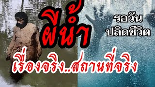 ผีน้ำ..วันปลิดวิญญาณ เรื่องจริง..สถานที่จริง..น่าพิศวง