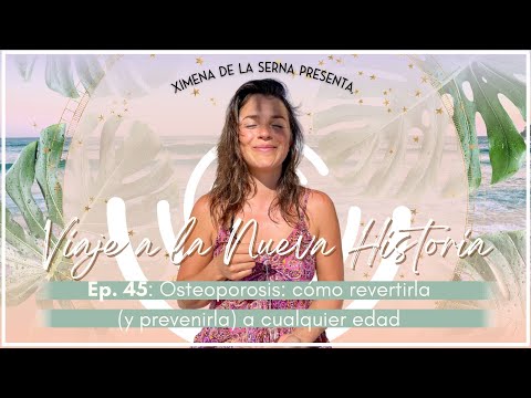 E45. OSTEOPOROSIS | Cómo revertirla y prevenirla a cualquier edad | Ximena de la Serna