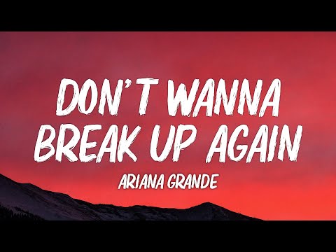 Ariana Grande - Don't wanna break up again (Lyrics)
