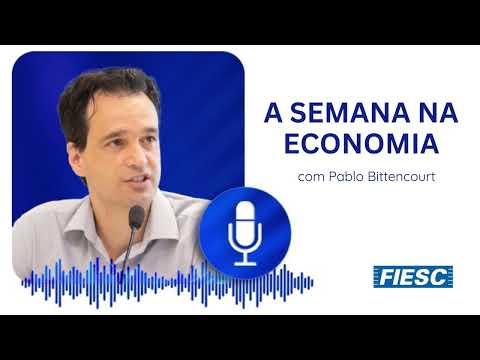 A Semana na Economia, com Pablo Bittencourt – Fonte: FIESC