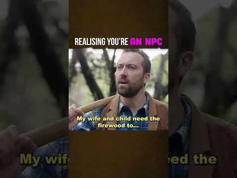 when you realise you're an NPC...