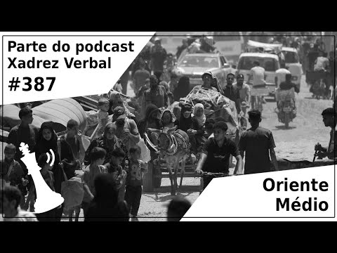 Oriente Médio - Xadrez Verbal Podcast #387
