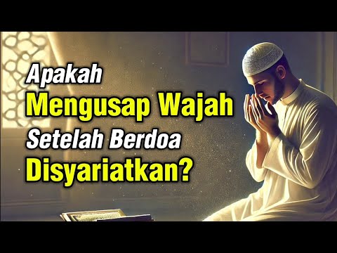 Apakah Mengusap Wajah Setelah Berdoa Disyariatkan?