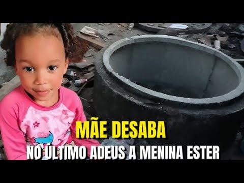 O ADEUS À PEQUENA ESTER: A MENINA LOCALIZADO EM POÇO