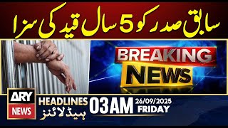 Former President handed 5-year jail - BIG NEWS | ARY News 3 AM Prime Time Headlines | 26th Sep 2025