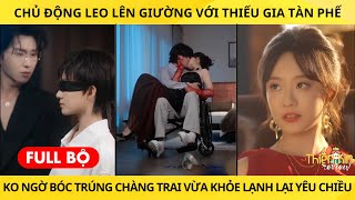 Chủ động leo lên giường với thiếu gia tàn phế ko ngờ bóc trúng chàng trai vừa khỏe mạnh vừa yêuchiều