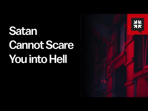 Satan Cannot Scare You into Hell