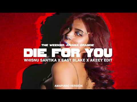 THE WEEKND, ARIANA GRANDE - DIE FOR YOU (WHISNU SANTIKA X EAST BLAKE X AKEEY EDIT) [AMAPIANO VER]