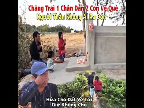 Chàng trai 1 chân dẫn 2 con về quê người thân không ai ra đón, #huunguyenbt