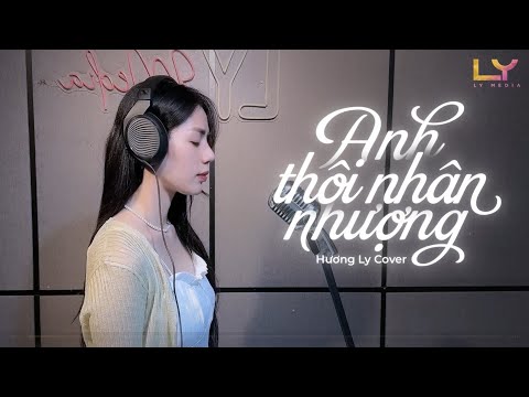 Anh Thôi Nhân Nhượng - An Clock | Hương Ly Cover - Chẳng buồn tương tư làm chi nên em chọn cách...