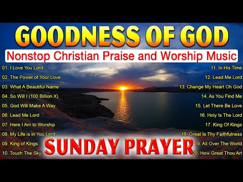 Top Sunday Prayer Worship Songs 🙏 Non Stop Praise And Worship Songs 2025 🙏 GOODNESS OF GOD, HOSANNA