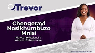 Chengetayi Mnisi, Fitness Professional and  Wellness Entrepreneur In Conversation with Trevor
