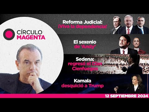 Círculo Magenta | ¡Viva la dependencia!; Sexenio ‘Andy’; Clan Cienfuegos y Kamala desquició a Trump