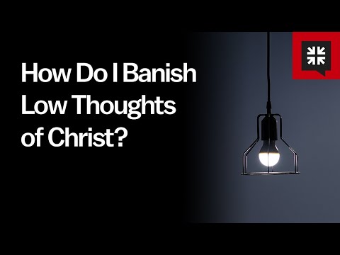 How Do I Banish Low Thoughts of Christ? // Ask Pastor John