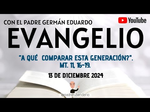 EVANGELIO DE HOY, VIERNES 13 DE DICIEMBRE 2024. CON EL PADRE GERMÁN EDUARDO