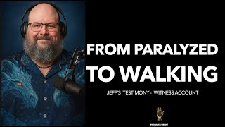 From Paralyzed to Walking Through the Will of the Soul - Testimony 65 - Jeff’s Witness Account