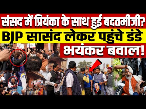 प्रियंका गांधी के साथ हुई संसद में हुई बदतमीजी?BJP सासंद लेकर पहुंचे डंडे भयंकर बवाल?