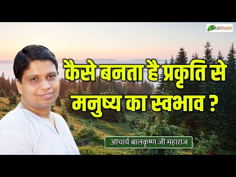 कैसे बनता है प्रकृति से मनुष्य का स्वभाव ? | Ayurved Darshan | Acharya Balkrishna Ji