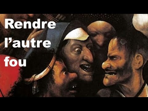 RENDRE L'AUTRE FOU