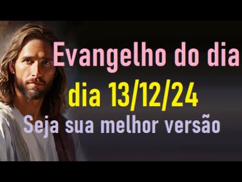 Evangelho do dia 13/12/24- Seja sua melhor versão