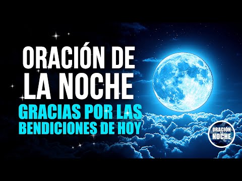 ORACIÓN DE LA NOCHE - GRATITUD POR LAS BENDICIONES RECIBIDAS DURANTE EL DÍA.