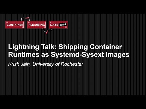 Lightning Talk: Shipping Container Runtimes as Systemd-Sysext Images - Krish Jain, UR